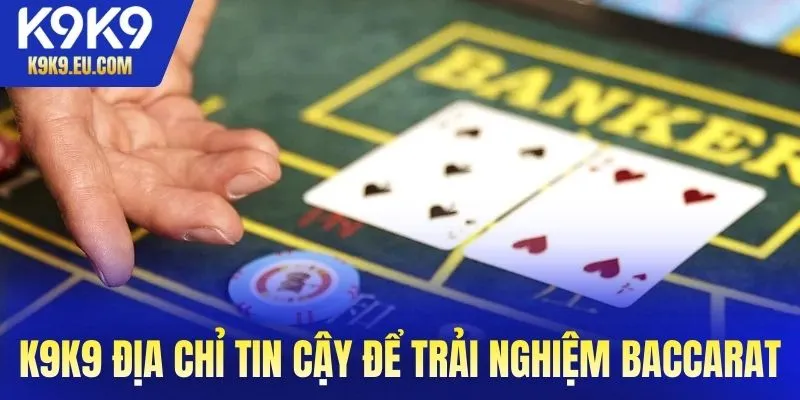 K9K9 địa chỉ tin cậy để trải nghiệm baccarat đỉnh cao