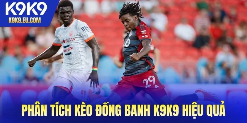 Phân tích kèo đồng banh K9K9 hiệu quả