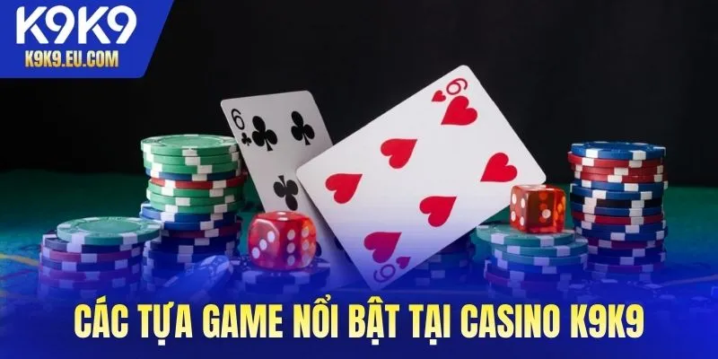 Các tựa game nổi bật tại casino K9K9