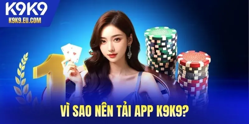 Vì sao nên tải app K9K9?