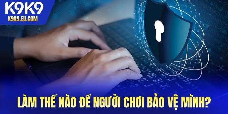 Làm thế nào để người chơi bảo vệ chính sách quyền riêng tư của mình tại K9K9?