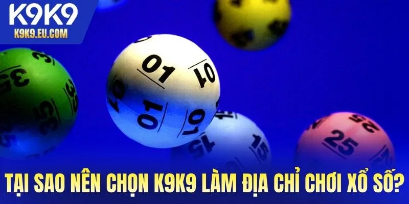 Tại sao nên chọn K9K9 làm địa chỉ chơi xổ số online?